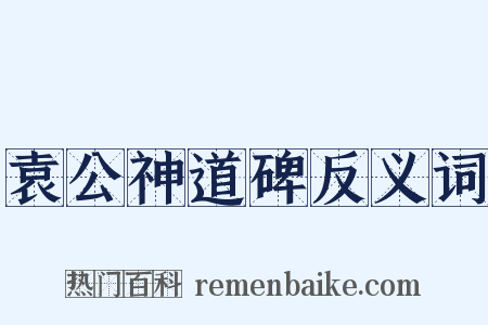 袁公神道碑反义词是什么意思的图片
